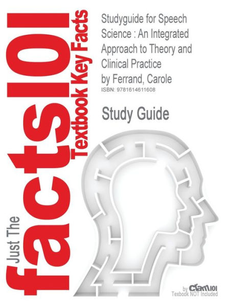 Studyguide for Speech Science: An Integrated Approach to Theory and Clinical Practice by Ferrand, Carole, ISBN 9780205480258