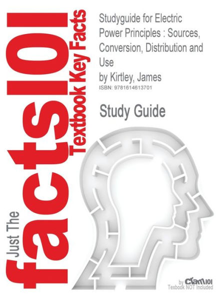 Studyguide for Electric Power Principles: Sources, Conversion, Distribution and Use by Kirtley, James, ISBN 9780470686362