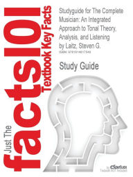 Title: Studyguide for the Complete Musician: An Integrated Approach to Tonal Theory, Analysis, and Listening by Laitz, Steven G., ISBN 9780195301083, Author: Cram101 Textbook Reviews