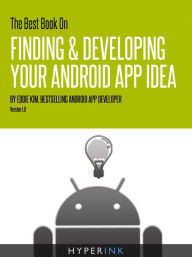 Title: The Best Book On Finding & Developing Your Android App Idea, Author: Eddie Kim