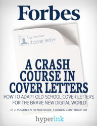 Title: A Crash Course In Cover Letters: Adapting An Old School Tool For Your Digital Job Search, Author: J. Maureen Henderson