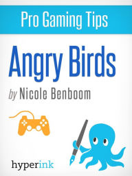 Title: Angry Birds: Pro Tips for Getting Your Highest Scores, Author: Nicole Benboom