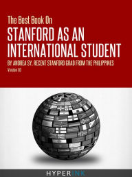 Title: The Best Book On Stanford International Admissions (Tips For TOEFL Prep, Admissions Essays, Filling Out The Common App, SAT Prep, And More), Author: Andrea Sy