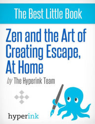 Title: Zen and the Art of Creating Escape at Home: Tips and tricks to make life a little less difficult, Author: Paula Y.