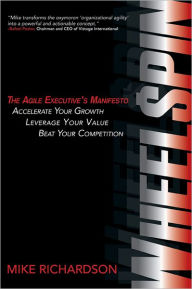 Title: Wheelspin: The Agile Executive's Manifesto - Accelerate Your Growth, Leverage Your Value, Beat Your Competition, Author: Mike Richardson