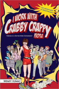 Title: I Work with Crabby Crappy People: Thriving in a Rotten Work Environment, Author: Wendy Komac