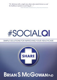 Title: SocialQI: Simple Solutions For Improving Your Healthcare, Author: Brian S Mr McGowan