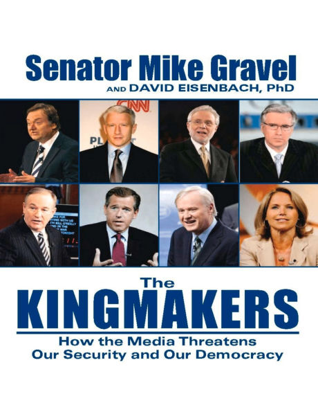 The Kingmakers: How the Media Threatens Our Security and Our Democracy