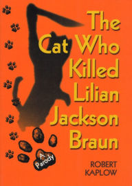 Title: The Cat Who Killed Lilian Jackson Braun, Author: Robert Kaplow