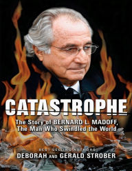 Title: Catastrophe: The Story of Bernard L. Madoff, the Man who Swindled the World, Author: Deborah Strober
