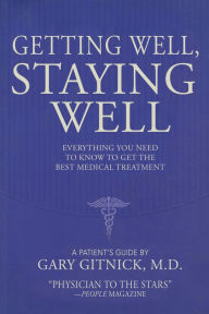 Title: Getting Well, Staying Well: Everything You Need to Know to Get the Best Medical Treatment, Author: Gary Gitnick