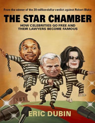 Title: The Star Chamber: How Celebrities Go Free and Their Lawyers Become Famous, Author: Eric Dubin