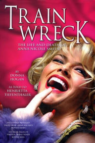 Title: Train Wreck: The Life and Death of Anna Nicole Smith, Author: Donna Hogan