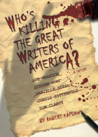 Title: Who's Killing the Great Writers of America?: A Satire, Author: Robert Kaplow