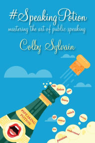 Title: #SpeakingPotion: mastering the art of public speaking, Author: Colby Sylvain