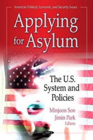 Title: Applying for Asylum: The U. S. System and Policies, Author: Minjoon Son