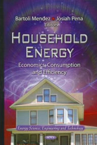 Title: Household Energy: Economics, Consumption and Efficiency, Author: Bartoli Mendez