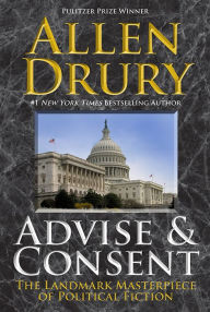 Title: Advise & Consent: The Landmark Masterpiece of Political Fiction, Author: Allen Drury