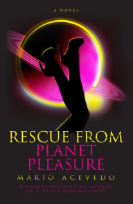 Title: Rescue From Planet Pleasure: A Novel, Author: Mario Acevedo