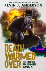 Title: Death Warmed Over: Dan Shamble, Zombie PI, Author: Kevin J. Anderson