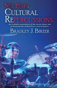 Title: Neil Peart: Cultural Repercussions: An in-depth examination of the words, ideas, and professional life of Neil Peart, man of letters., Author: Bradley J. Birzer