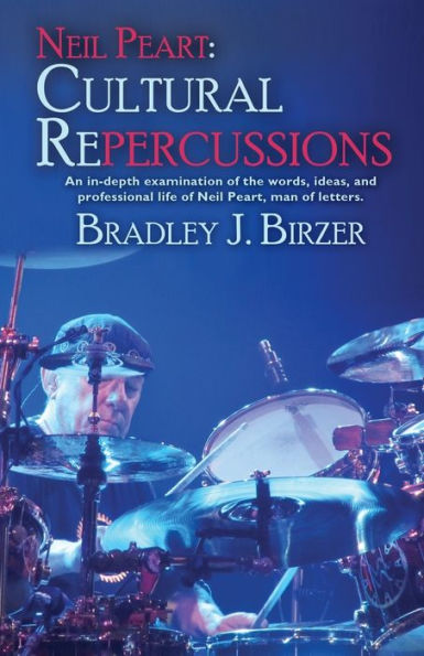 Neil Peart: Cultural Repercussions: An in-depth examination of the words, ideas, and professional life of Neil Peart, man of letters.