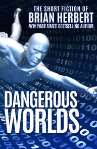 Title: Dangerous Worlds: The Short Fiction of Brian Herbert, Author: Brian Herbert