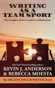 Title: Writing As a Team Sport: The Complete Writer's Guide to Collaboration, Author: Kevin J. Anderson