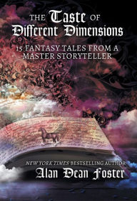 Title: The Taste of Different Dimensions: 15 Fantasy Tales from a Master Storyteller, Author: Alan Dean Foster