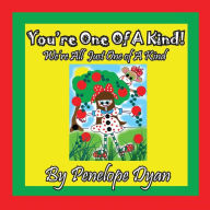Title: You're One Of A Kind! We're All Just One of A Kind, Author: Penelope Dyan