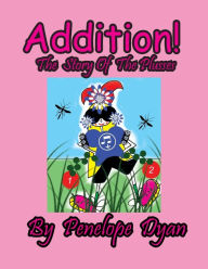 Title: Addition! The Story Of The Plusses, Author: Penelope Dyan