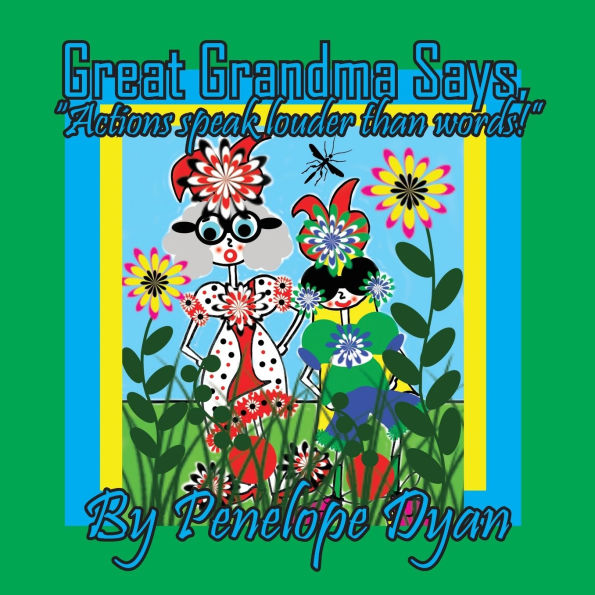 Great Grandma Says, "Actions speak louder than words!"
