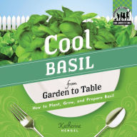 Cool Basil from Garden to Table: How to Plant, Grow, and Prepare Basil eBook