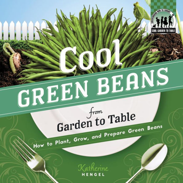 Cool Green Beans from Garden to Table: How to Plant, Grow, and Prepare Green Beans eBook