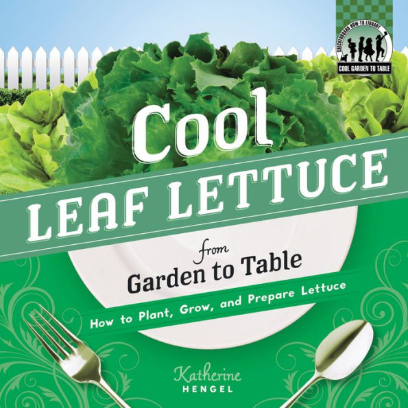 Cool Leaf Lettuce from Garden to Table: How to Plant, Grow, and Prepare Lettuce eBook