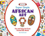 Title: Super Simple African Art: Fun and Easy Art from Around the World eBook, Author: Alex Kuskowski