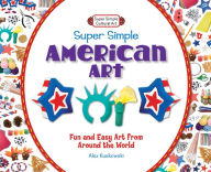 Title: Super Simple American Art: Fun and Easy Art from Around the World eBook, Author: Alex Kuskowski