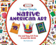 Title: Super Simple Native American Art: Fun and Easy Art from Around the World eBook, Author: Alex Kuskowski