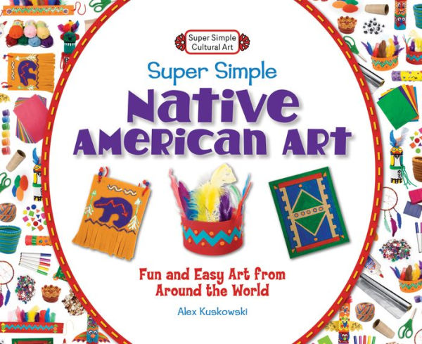 Super Simple Native American Art: Fun and Easy Art from Around the World eBook