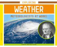 Title: Exploring Weather: Meteorologists at Work!, Author: Jessie Alkire