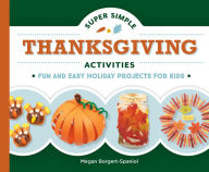 Title: Super Simple Thanksgiving Activities: Fun and Easy Holiday Projects for Kids, Author: Megan Borgert-Spaniol