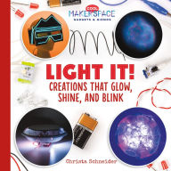Title: Light It! Creations that Glow, Shine, and Blink, Author: Christa Schneider
