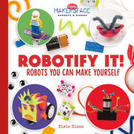 Title: Robotify It! Robots You Can Make Yourself, Author: Rebecca Felix