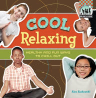 Title: Cool Relaxing: Healthy & Fun Ways to Chill Out eBook, Author: Alex Kuskowski