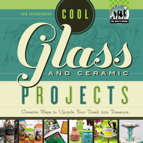 Cool Glass and Ceramic Projects: Creative Ways to Upcycle Your Trash into Treasure eBook