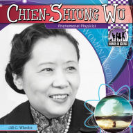 Title: Chien-Shiung Wu: Phenomenal Physicist, Author: Jill C. Wheeler
