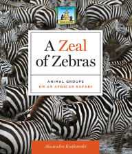 Title: Zeal of Zebras: Animal Groups on an African Safari eBook, Author: Alex Kuskowski