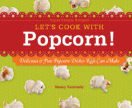 Let's Cook with Popcorn!: Delicious & Fun Popcorn Dishes Kids Can Make eBook