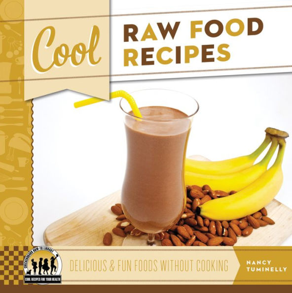 Cool Raw Food Recipes: Delicious & Fun Foods Without Cooking