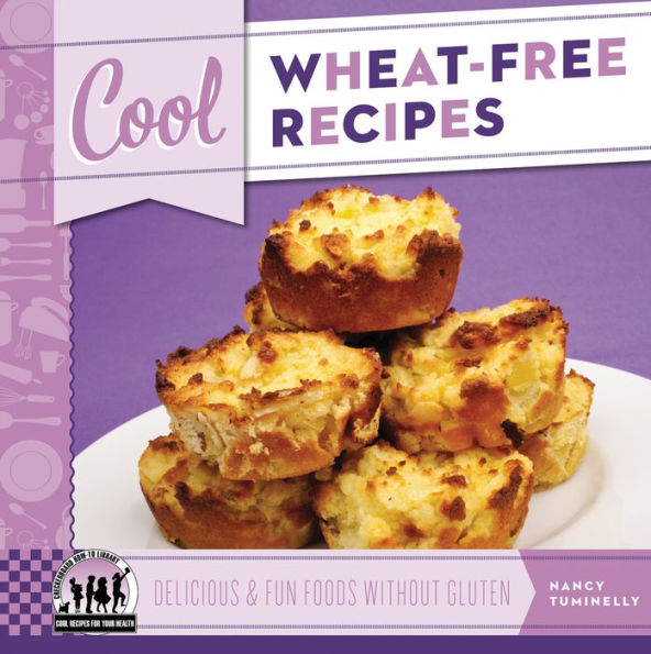 Cool Wheat-Free Recipes: Delicious & Fun Foods Without Gluten